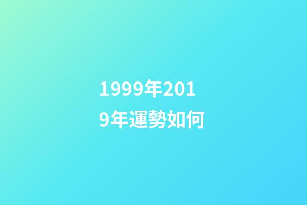 1999年2019年運勢如何 (1999年出生2020年每月運勢)-第1張-觀點-玄機派